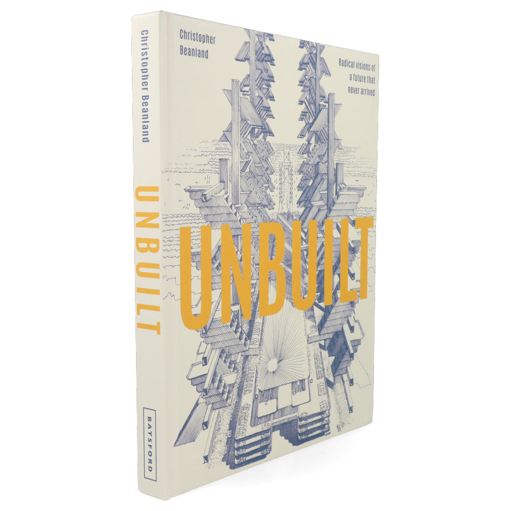 Unbuilt : Radical Visions of a Future That Never Arrived